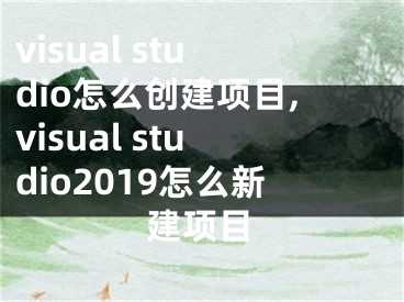visual studio怎么创建项目,visual studio2019怎么新建项目