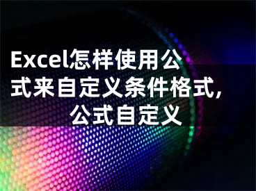 Excel怎样使用公式来自定义条件格式,公式自定义