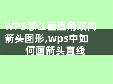 WPS怎么画直角双向箭头图形,wps中如何画箭头直线