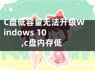 C盘低容量无法升级Windows 10 ,c盘内存低