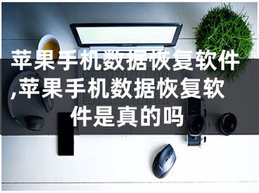 苹果手机数据恢复软件,苹果手机数据恢复软件是真的吗