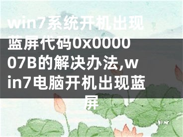 win7系统开机出现蓝屏代码0x000007B的解决办法,win7电脑开机出现蓝屏