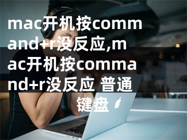 mac开机按command+r没反应,mac开机按command+r没反应 普通键盘