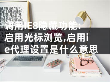 调用IE8隐藏功能:启用光标浏览,启用ie代理设置是什么意思
