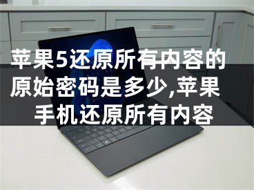 苹果5还原所有内容的原始密码是多少,苹果手机还原所有内容