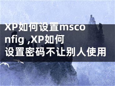 XP如何设置msconfig ,XP如何设置密码不让别人使用