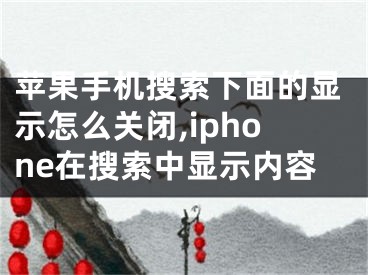 苹果手机搜索下面的显示怎么关闭,iphone在搜索中显示内容
