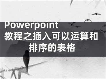 Powerpoint教程之插入可以运算和排序的表格