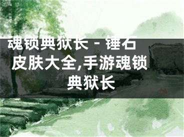 魂锁典狱长 - 锤石 皮肤大全,手游魂锁典狱长