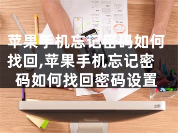 苹果手机忘记密码如何找回,苹果手机忘记密码如何找回密码设置