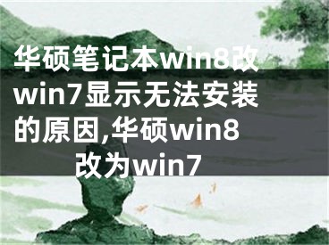 华硕笔记本win8改win7显示无法安装的原因,华硕win8改为win7