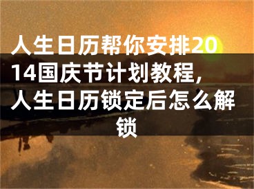 人生日历帮你安排2014国庆节计划教程,人生日历锁定后怎么解锁