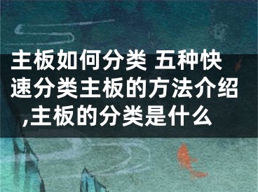 主板如何分类 五种快速分类主板的方法介绍,主板的分类是什么