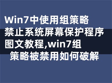 Win7中使用组策略禁止系统屏幕保护程序图文教程,win7组策略被禁用如何破解