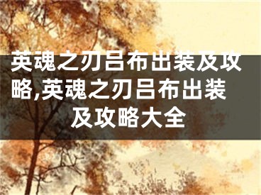 英魂之刃吕布出装及攻略,英魂之刃吕布出装及攻略大全