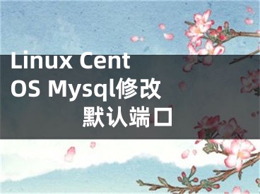 Linux CentOS Mysql修改默认端口