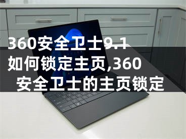 360安全卫士9.1如何锁定主页,360安全卫士的主页锁定