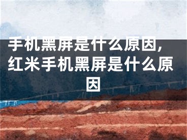手机黑屏是什么原因,红米手机黑屏是什么原因