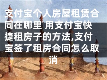 支付宝个人房屋租赁合同在哪里 用支付宝快捷租房子的方法,支付宝签了租房合同怎么取消
