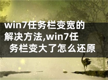 win7任务栏变宽的解决方法,win7任务栏变大了怎么还原