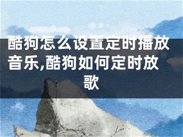 酷狗怎么设置定时播放音乐,酷狗如何定时放歌