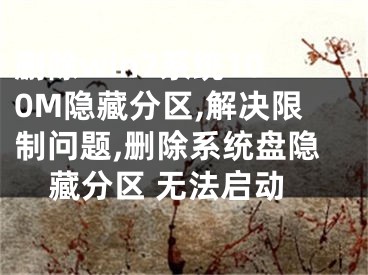 删除win7系统100M隐藏分区,解决限制问题,删除系统盘隐藏分区 无法启动