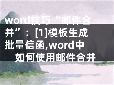 word技巧“邮件合并”：[1]模板生成批量信函,word中如何使用邮件合并