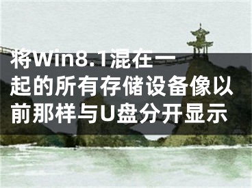 将Win8.1混在一起的所有存储设备像以前那样与U盘分开显示