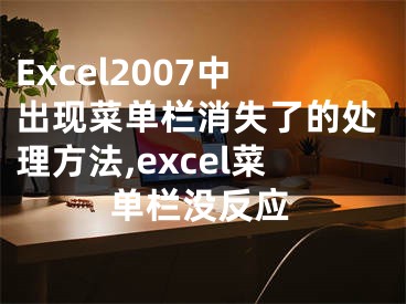 Excel2007中出现菜单栏消失了的处理方法,excel菜单栏没反应