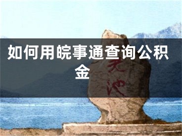 如何用皖事通查询公积金 