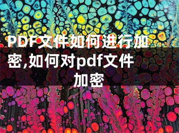 PDF文件如何进行加密,如何对pdf文件加密