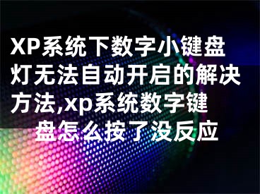 XP系统下数字小键盘灯无法自动开启的解决方法,xp系统数字键盘怎么按了没反应