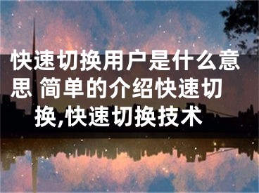快速切换用户是什么意思 简单的介绍快速切换,快速切换技术