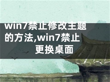win7禁止修改主题的方法,win7禁止更换桌面