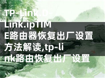 TP-Link.D-Link.ipTIME路由器恢复出厂设置方法解读,tp-link路由恢复出厂设置