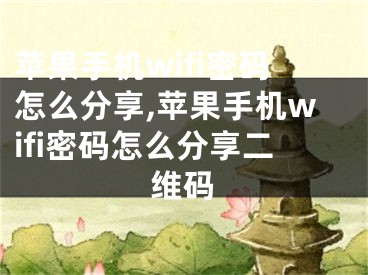 苹果手机wifi密码怎么分享,苹果手机wifi密码怎么分享二维码