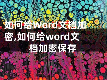 如何给Word文档加密,如何给word文档加密保存