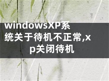 windowsXP系统关于待机不正常,xp关闭待机