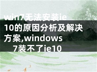 win7无法安装ie10的原因分析及解决方案,windows7装不了ie10