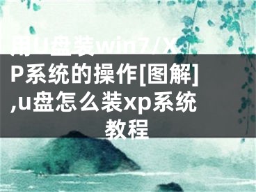 用U盘装win7/XP系统的操作[图解],u盘怎么装xp系统教程