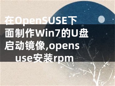 在OpenSUSE下面制作Win7的U盘启动镜像,opensuse安装rpm