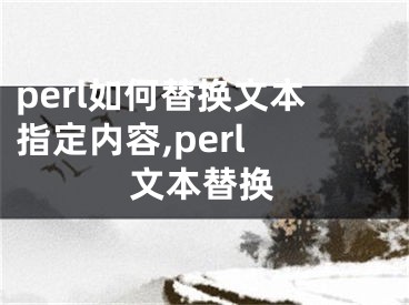 perl如何替换文本指定内容,perl 文本替换