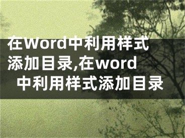 在Word中利用样式添加目录,在word中利用样式添加目录