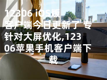 12306 iOS版客户端今日更新了 专针对大屏优化,12306苹果手机客户端下载