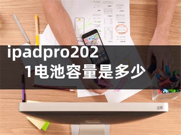 ipadpro2021电池容量是多少