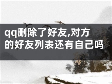 qq删除了好友,对方的好友列表还有自己吗