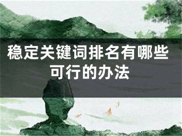 稳定关键词排名有哪些可行的办法