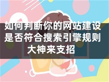 如何判断你的网站建设是否符合搜索引擎规则 大神来支招