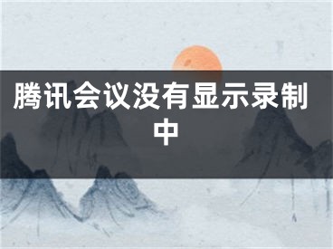 腾讯会议没有显示录制中