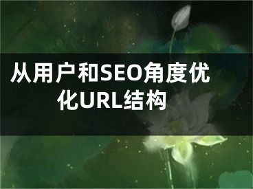 从用户和SEO角度优化URL结构